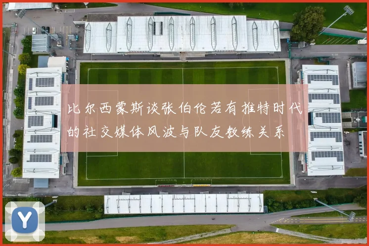比尔西蒙斯谈张伯伦若有推特时代的社交媒体风波与队友教练关系