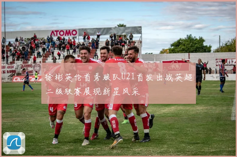 徐彬英伦首秀狼队U21首发出战英超二级联赛展现新星风采
